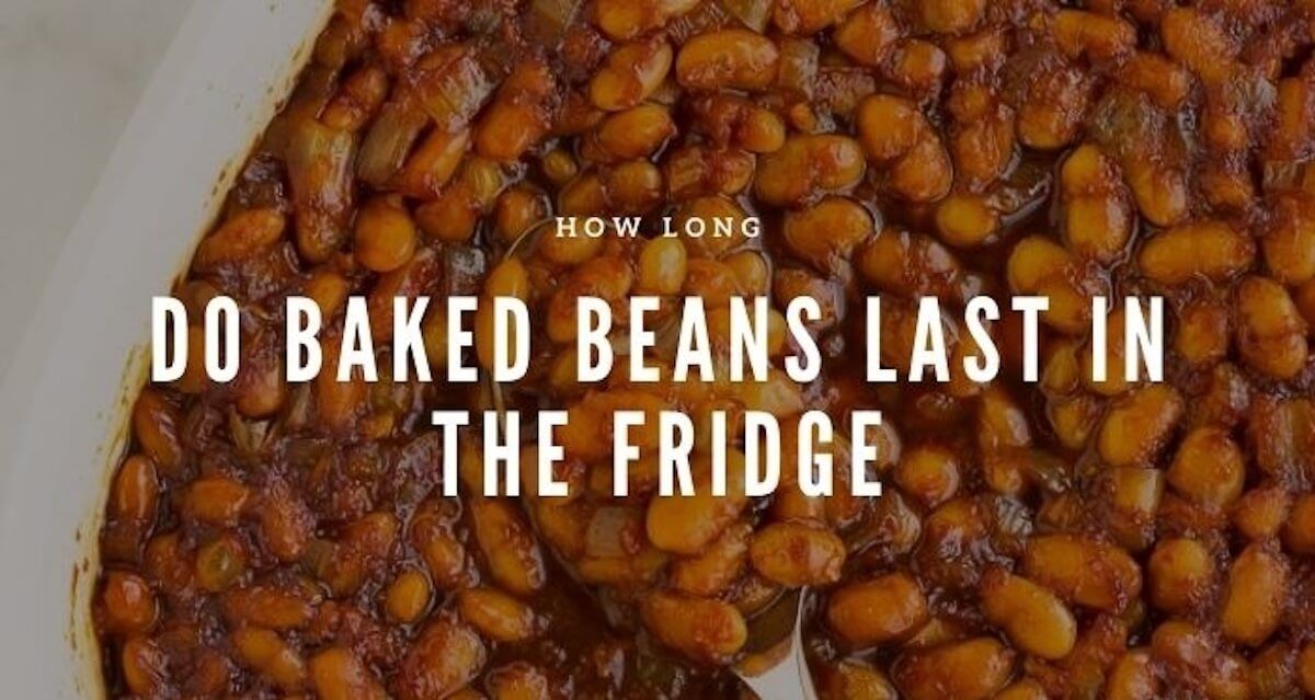 how long do baked beans last in fridge